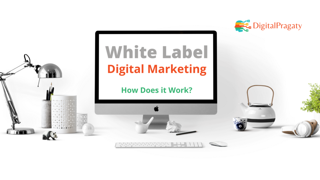 White Label Digital Marketing: How does it Work? – Digital Pragaty